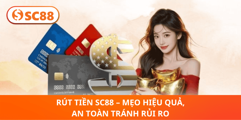 Rút Tiền SC88 – Mẹo Hiệu Quả, An Toàn Tránh Rủi Ro