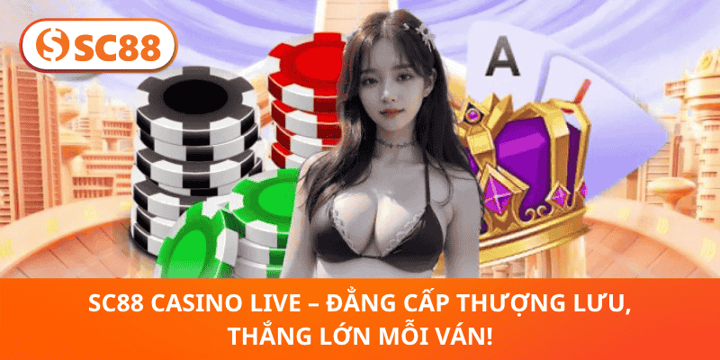 SC88 Casino Live – Đẳng Cấp Thượng Lưu, Thắng Lớn Mỗi Ván!