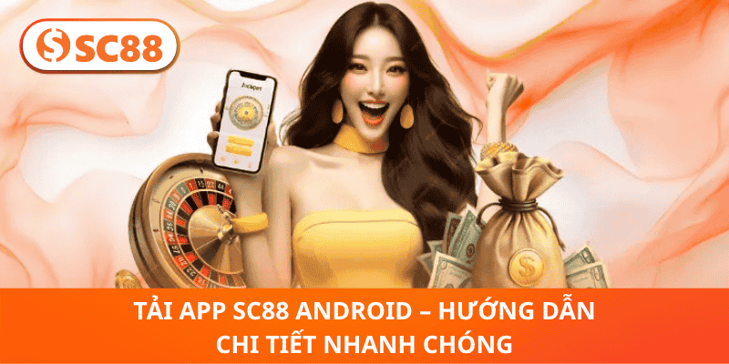 Tải App SC88 Android – Hướng Dẫn Chi Tiết Nhanh Chóng